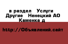  в раздел : Услуги » Другие . Ненецкий АО,Каменка д.